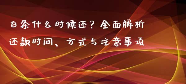 白条什么时候还？全面解析还款时间、方式与注意事项_https://cj002.lansai.wang_理财问答_第1张