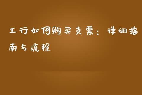 工行如何购买支票：详细指南与流程_https://cj002.lansai.wang_会计问答_第1张