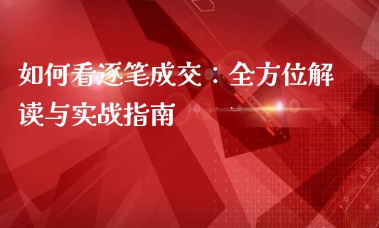 如何看逐笔成交：全方位解读与实战指南_https://cj002.lansai.wang_金融问答_第1张