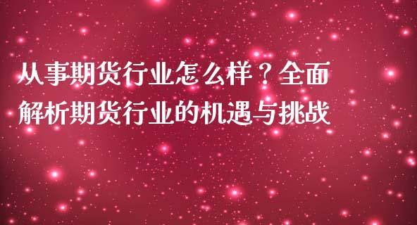 从事期货行业怎么样?全面解析期货行业的机遇与挑战_期货问答_第1张_财经百问网 从事期货行业怎么样?全面解析期货行业的机遇与挑战_https://cj002.lansai.wang_期货问答_第1张