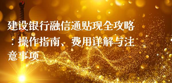 建设银行融信通贴现全攻略：操作指南、费用详解与注意事项_https://cj002.lansai.wang_金融问答_第1张