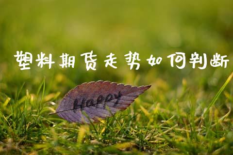 塑料期货走势如何判断_https://cj002.lansai.wang_财经百问_第1张