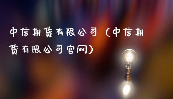 中信期货有限公司（中信期货有限公司官网）_https://cj002.lansai.wang_理财问答_第1张