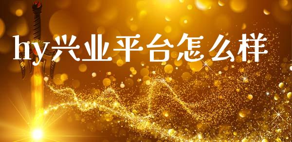 hy兴业平台怎么样_https://cj002.lansai.wang_金融问答_第1张