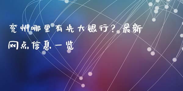 兖州哪里有光大银行？最新网点信息一览_https://cj002.lansai.wang_期货问答_第1张