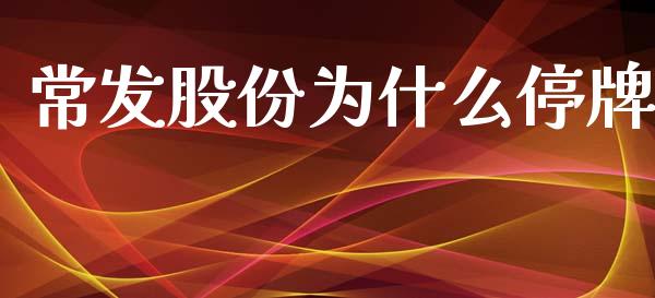 常发股份为什么停牌_https://cj002.lansai.wang_财经百问_第1张