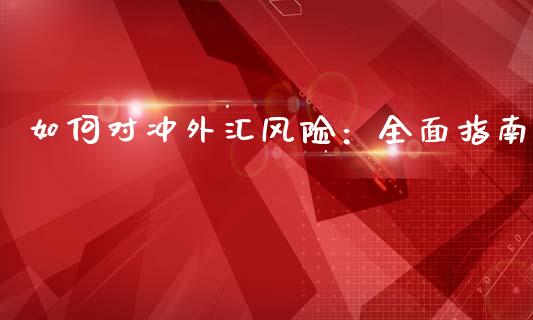 如何对冲外汇风险：全面指南_https://cj002.lansai.wang_金融问答_第1张