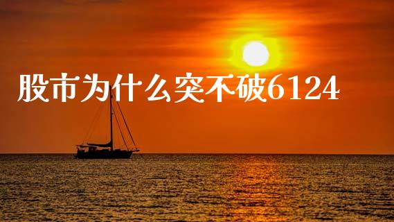 股市为什么突不破6124_https://cj002.lansai.wang_财经问答_第1张