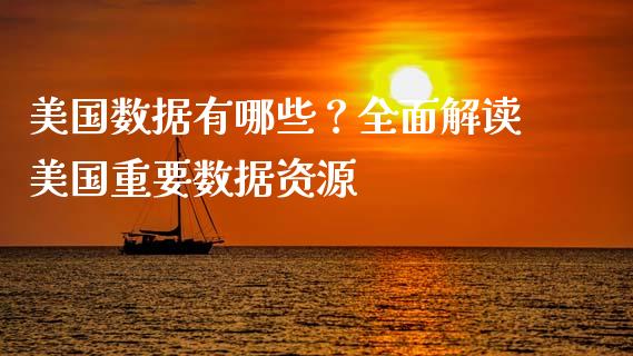美国数据有哪些？全面解读美国重要数据资源_https://cj002.lansai.wang_金融问答_第1张