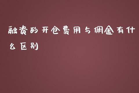 融资的开仓费用与佣金有什么区别_https://cj002.lansai.wang_期货问答_第1张