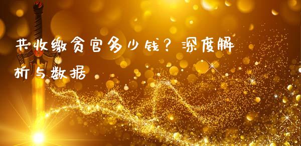 共收缴贪官多少钱？深度解析与数据_https://cj002.lansai.wang_期货问答_第1张