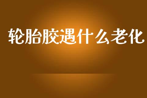 轮胎胶遇什么老化_股市问答_第1张_财经百问网 轮胎胶遇什么老化_https://cj002.lansai.wang_股市问答_第1张