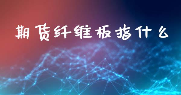期货纤维板指什么_保险问答_第1张_财经百问网 期货纤维板指什么_https://cj002.lansai.wang_保险问答_第1张
