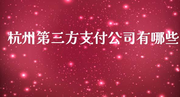 杭州第三方支付公司有哪些_https://cj002.lansai.wang_保险问答_第1张