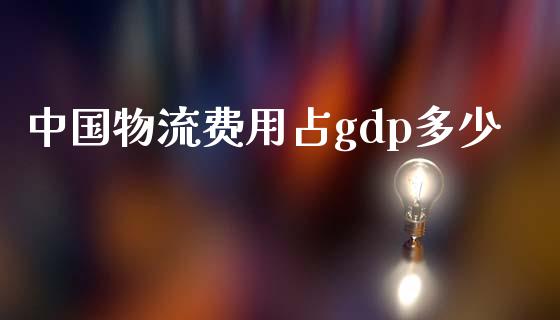 中国物流费用占gdp多少_https://cj002.lansai.wang_股市问答_第1张