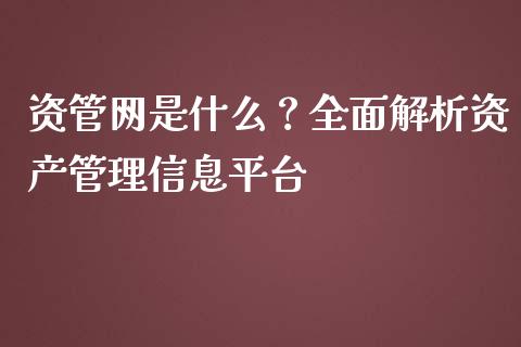 资管网是什么？全面解析资产管理信息平台_https://cj002.lansai.wang_期货问答_第1张