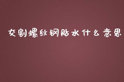 交割螺纹钢贴水什么意思_https://cj002.lansai.wang_金融问答_第1张