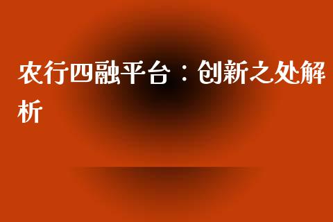 农行四融平台：创新之处解析_https://cj002.lansai.wang_保险问答_第1张