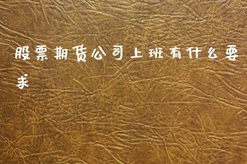 股票期货公司上班有什么要求_期货问答_第1张_财经百问网 股票期货公司上班有什么要求_https://cj002.lansai.wang_期货问答_第1张