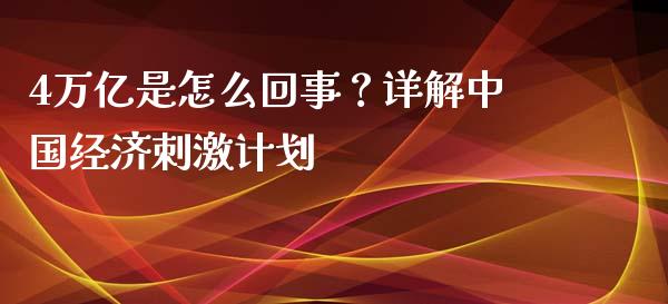 4万亿是怎么回事？详解中国经济刺激计划_https://cj002.lansai.wang_理财问答_第1张