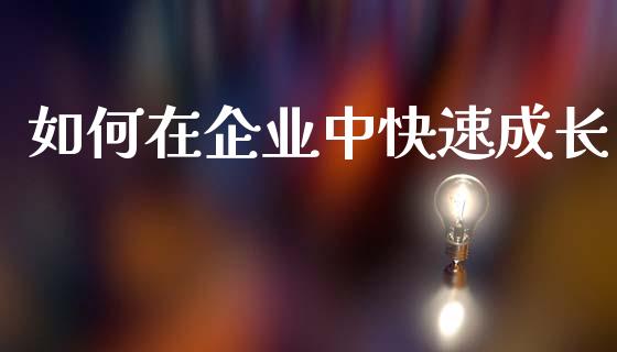 如何在企业中快速成长_股市问答_第1张_财经百问网 如何在企业中快速成长_https://cj002.lansai.wang_股市问答_第1张