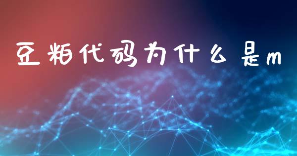豆粕代码为什么是m_https://cj002.lansai.wang_期货问答_第1张