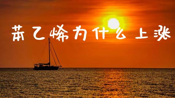苯乙烯为什么上涨_https://cj002.lansai.wang_股市问答_第1张