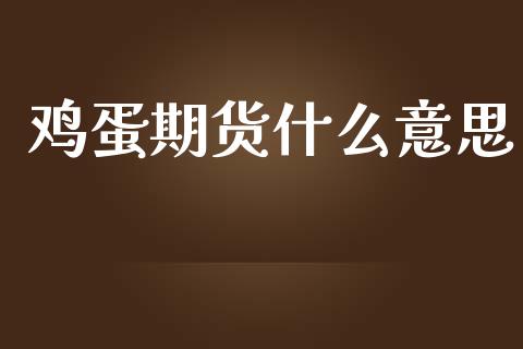 鸡蛋期货什么意思_金融问答_第1张_财经百问网 鸡蛋期货什么意思_https://cj002.lansai.wang_金融问答_第1张