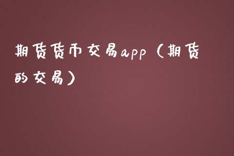 期货货币交易app（期货的交易）_https://cj002.lansai.wang_会计问答_第1张
