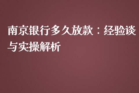 南京银行多久放款：经验谈与实操解析_https://cj002.lansai.wang_期货问答_第1张