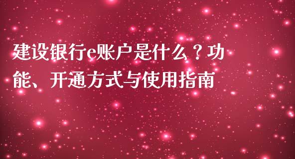 建设银行e账户是什么？功能、开通方式与使用指南_https://cj002.lansai.wang_会计问答_第1张