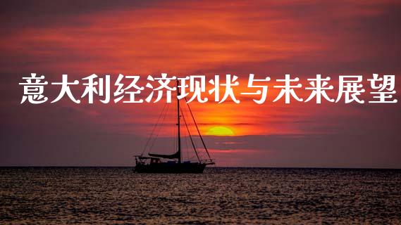 意大利经济现状与未来展望_https://cj002.lansai.wang_保险问答_第1张