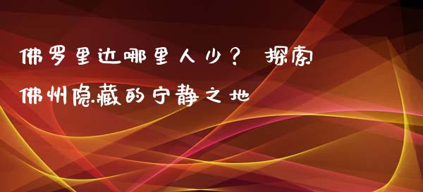 佛罗里达哪里人少？ 探索佛州隐藏的宁静之地_https://cj002.lansai.wang_理财问答_第1张