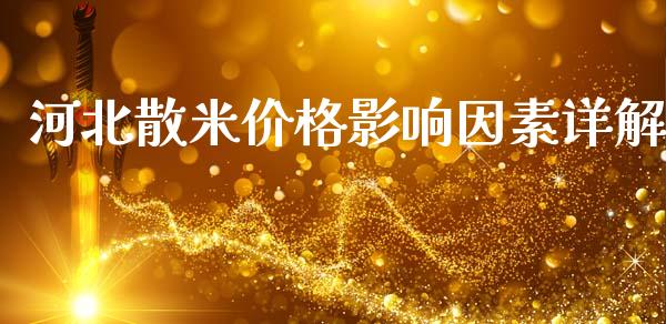 河北散米价格影响因素详解_https://cj002.lansai.wang_股市问答_第1张