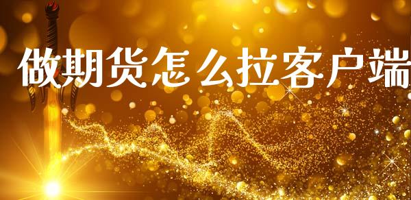 做期货怎么拉客户端_理财问答_第1张_财经百问网 做期货怎么拉客户端_https://cj002.lansai.wang_理财问答_第1张