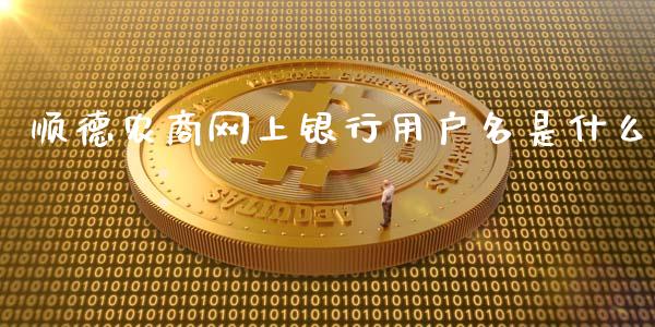 顺德农商网上银行用户名是什么_https://cj002.lansai.wang_金融问答_第1张