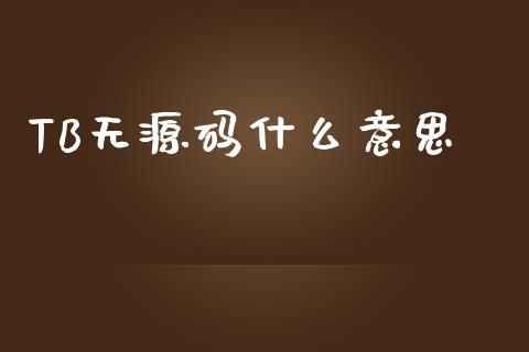 TB无源码什么意思_https://cj002.lansai.wang_财经百问_第1张