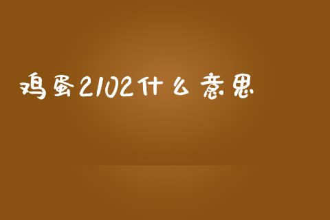 鸡蛋2102什么意思_金融问答_第1张_财经百问网 鸡蛋2102什么意思_https://cj002.lansai.wang_金融问答_第1张