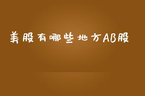美股有哪些地方AB股_https://cj002.lansai.wang_股市问答_第1张
