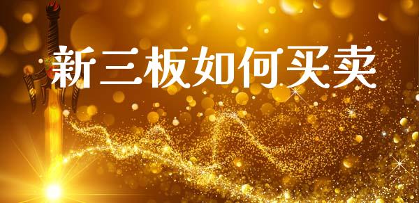 新三板如何买卖_https://cj002.lansai.wang_理财问答_第1张