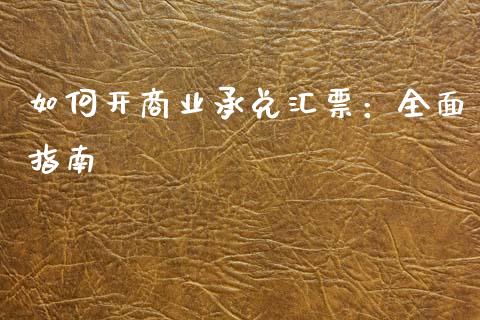 如何开商业承兑汇票：全面指南_https://cj002.lansai.wang_财经问答_第1张