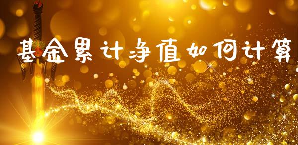 基金累计净值如何计算_https://cj002.lansai.wang_理财问答_第1张