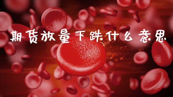 期货放量下跌什么意思_股市问答_第1张_财经百问网 期货放量下跌什么意思_https://cj002.lansai.wang_股市问答_第1张