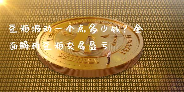 豆粕波动一个点多少钱?全面解析豆粕交易盈亏_金融问答_第1张_财经百问网 豆粕波动一个点多少钱?全面解析豆粕交易盈亏_https://cj002.lansai.wang_金融问答_第1张