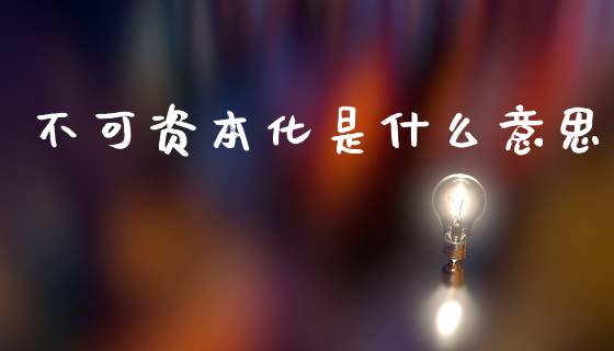 不可资本化是什么意思_https://cj002.lansai.wang_会计问答_第1张