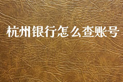 杭州银行怎么查账号_https://cj002.lansai.wang_金融问答_第1张