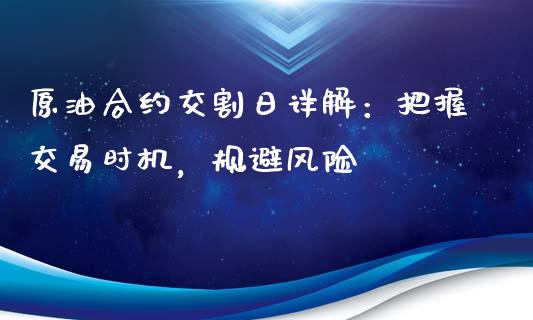 原油合约交割日详解：把握交易时机，规避风险_https://cj002.lansai.wang_财经百问_第1张