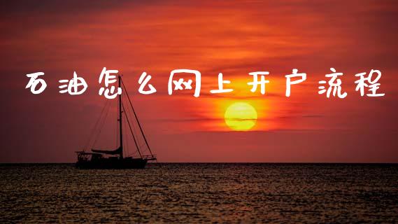 石油怎么网上开户流程_https://cj002.lansai.wang_保险问答_第1张