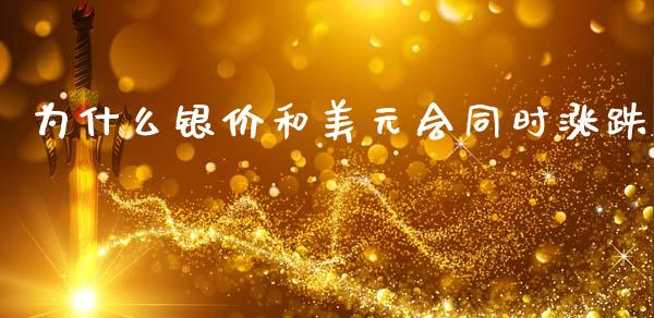 为什么银价和美元会同时涨跌_https://cj002.lansai.wang_财经百问_第1张
