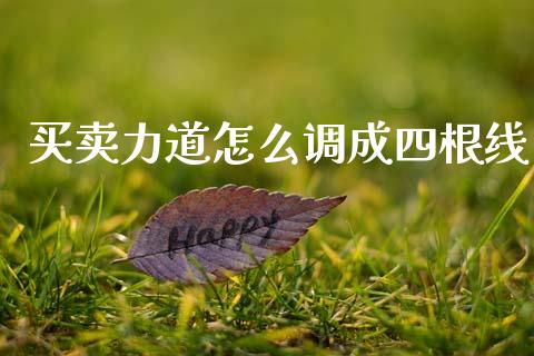 买卖力道怎么调成四根线_https://cj002.lansai.wang_财经百问_第1张